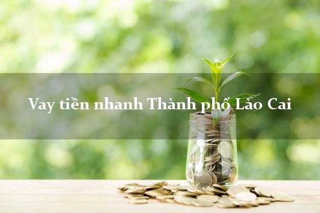 Vay tiền nhanh Thành phố Lào Cai