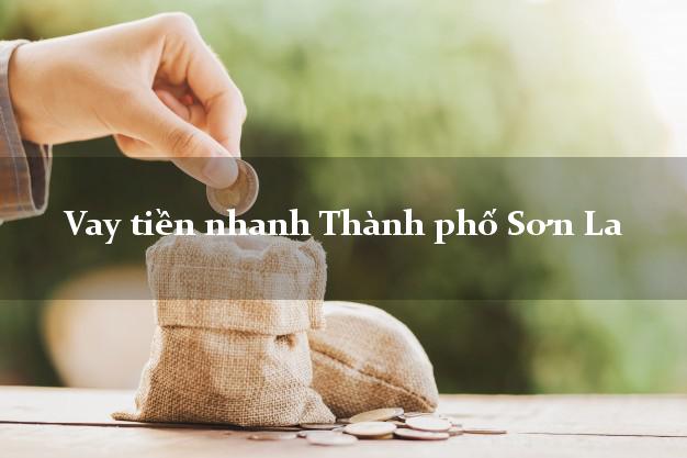Vay tiền nhanh Thành phố Sơn La