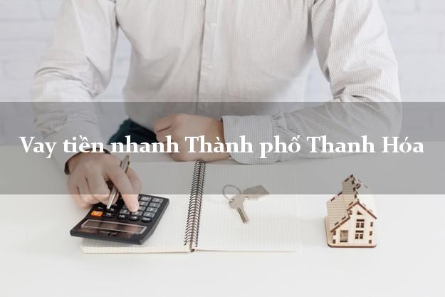 Vay tiền nhanh Thành phố Thanh Hóa