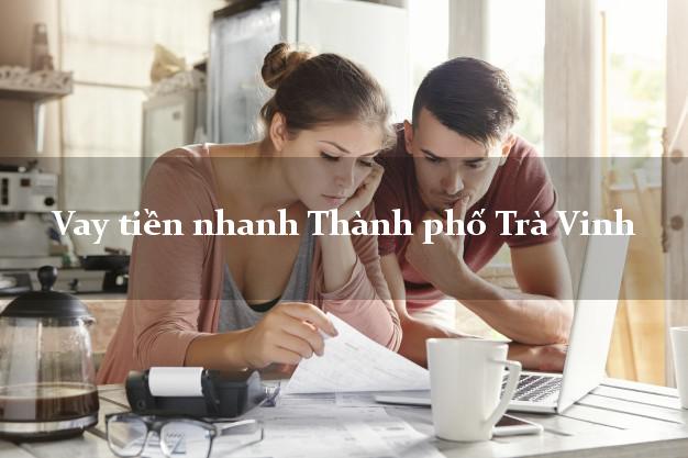 Vay tiền nhanh Thành phố Trà Vinh