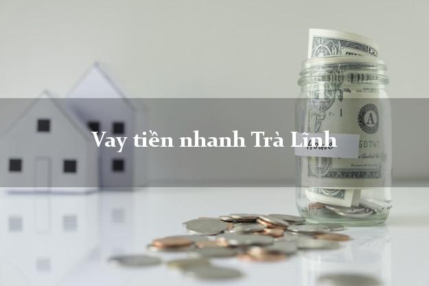 Vay tiền nhanh Trà Lĩnh Cao Bằng