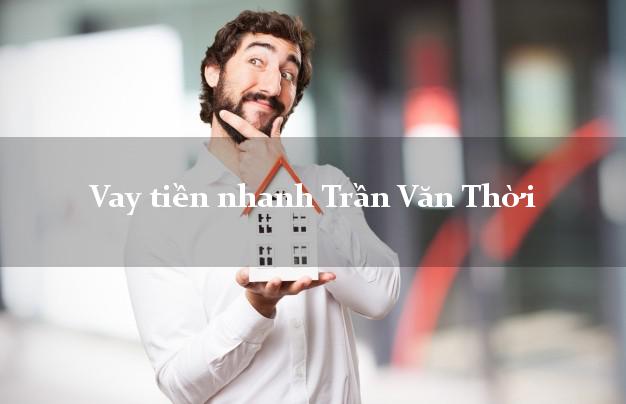 Vay tiền nhanh Trần Văn Thời Cà Mau