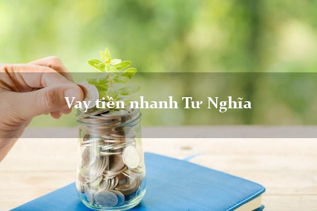 Vay tiền nhanh Tư Nghĩa Quảng Ngãi