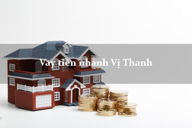 Vay tiền nhanh Vị Thanh Hậu Giang