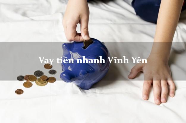 Vay tiền nhanh Vĩnh Yên Vĩnh Phúc
