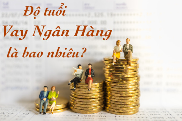 Độ tuổi vay ngân hàng Độ tuổi vay ngân hàng