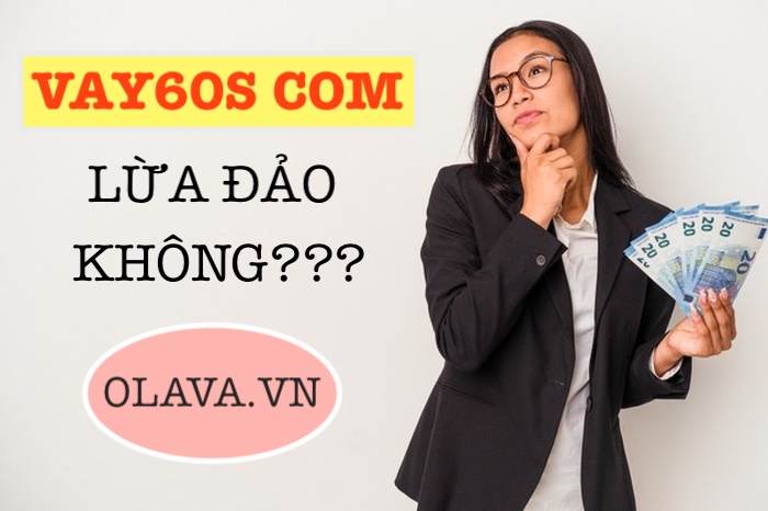 VAY60s com lừa đảo không?