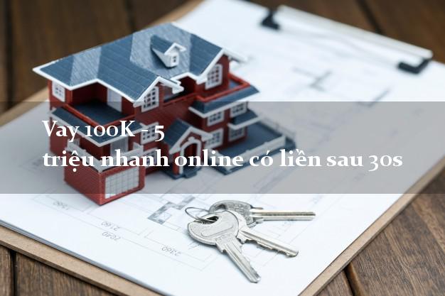 Vay 100K - 5 triệu nhanh online có liền sau 30s