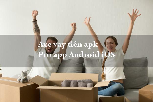 Axe vay tiền apk Pro app Android iOS Axe vay tiền apk Pro app Android iOS