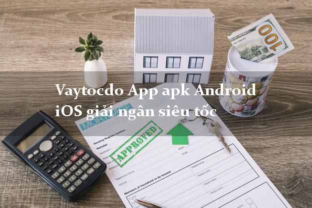 Vaytocdo App apk Android iOS giải ngân siêu tốc
